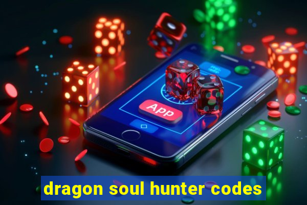 dragon soul hunter codes